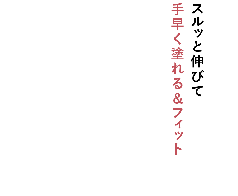 スルッと伸びて手早く塗れる&フィット