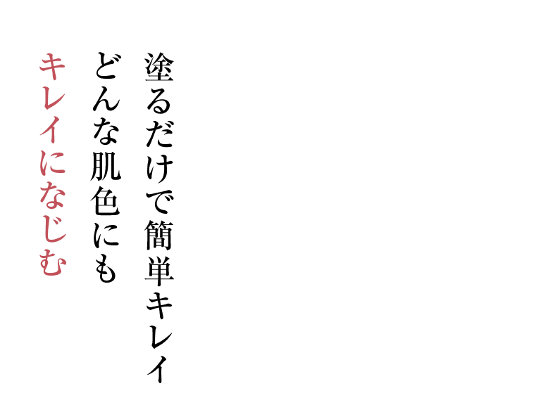 塗るだけで簡単キレイどんな肌色にもキレイになじむ