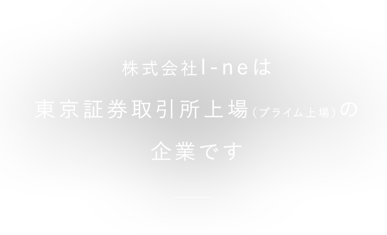 株式会社I-neは東京証券取引所上場（プライム上場）の企業です