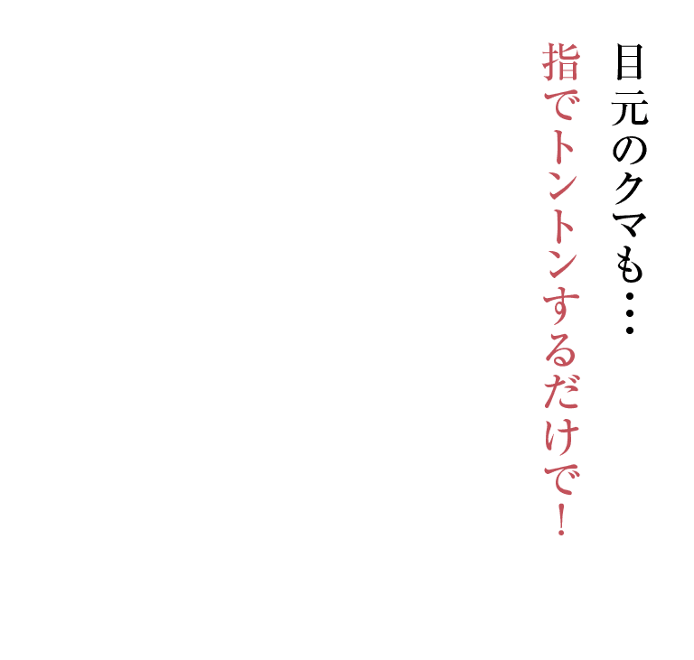 目元のクマも・・・ 指でトントンするだけで！