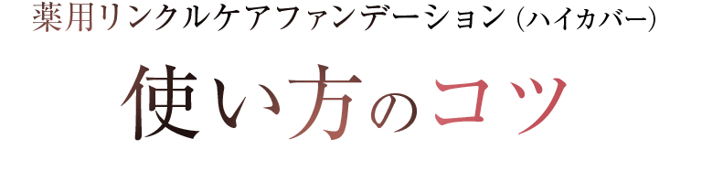 薬用リンクルケアファンデーション（ハイカバー）使い方のコツ
