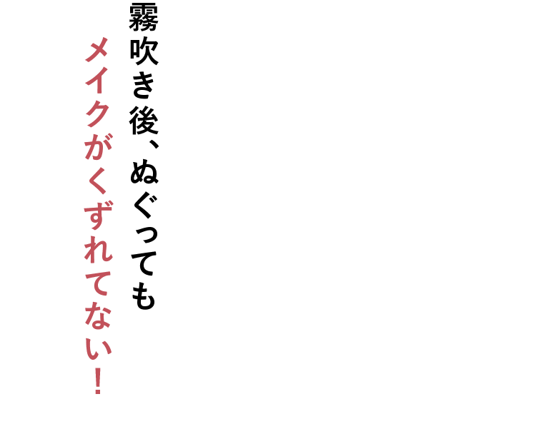 霧吹き後、ぬぐってもメイクがくずれてない!