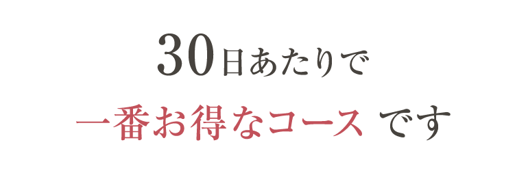 30日あたりで 一番お得なコースです