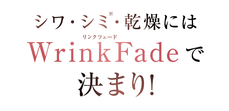 シワ・シミ・乾燥にはWrinkFadeで決まり!